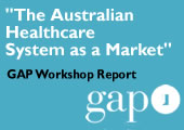 The Australian Healthcare System as a Market. GAP workshop report